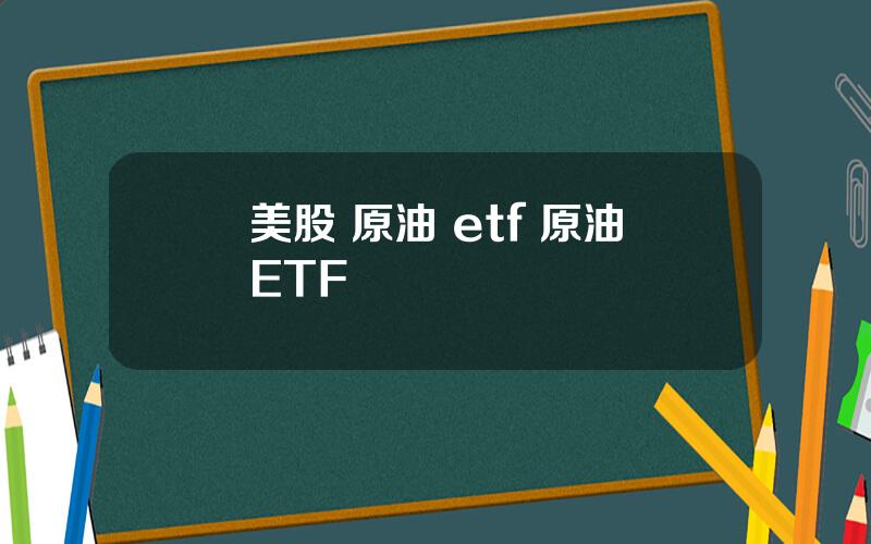 美股 原油 etf 原油ETF